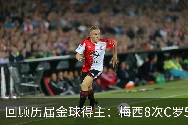 回顾历届金球得主：梅西8次C罗5次，罗德里、登贝莱赢得近两届
