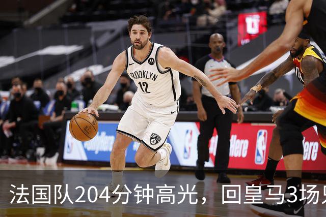 法国队204分钟高光，回皇马3场只踢25分钟