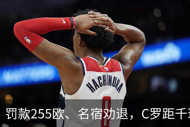 罚款255欧、名宿劝退，C罗距千球仅差19球：他还能踢多久？
